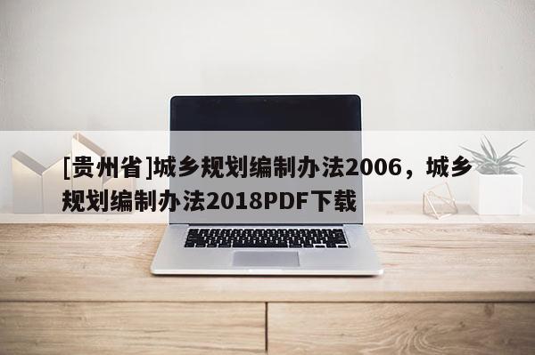 [貴州省]城鄉規劃編制辦法2006，城鄉規劃編制辦法2018PDF下載