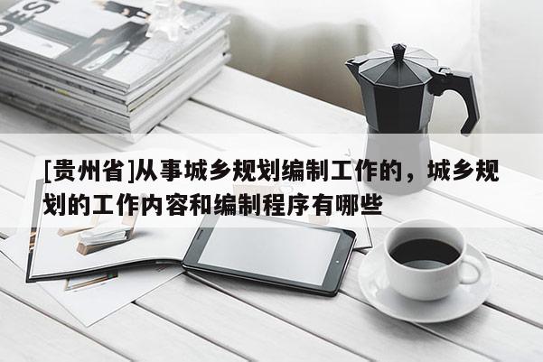[貴州省]從事城鄉規劃編制工作的，城鄉規劃的工作內容和編制程序有哪些