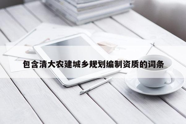 包含清大農建城鄉規劃編制資質的詞條