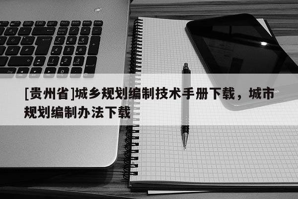 [貴州省]城鄉規劃編制技術手冊下載，城市規劃編制辦法下載