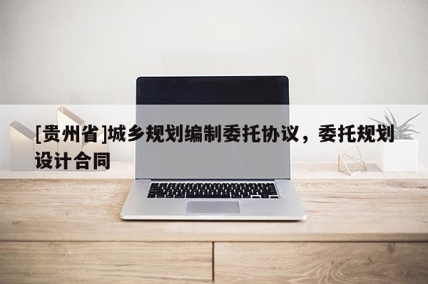 [貴州省]城鄉規劃編制委托協議，委托規劃設計合同