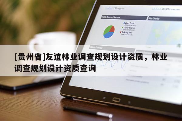 [貴州省]友誼林業調查規劃設計資質，林業調查規劃設計資質查詢