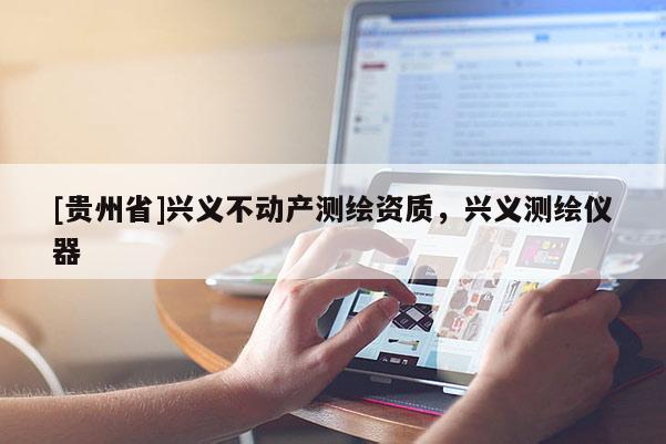 [貴州省]興義不動產測繪資質，興義測繪儀器