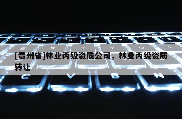 [貴州省]林業丙級資質公司，林業丙級資質轉讓
