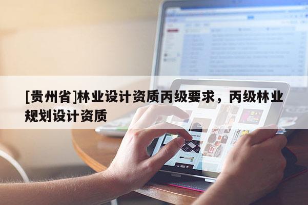 [貴州省]林業設計資質丙級要求，丙級林業規劃設計資質