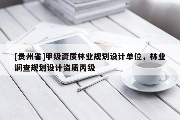 [貴州省]甲級資質林業規劃設計單位，林業調查規劃設計資質丙級