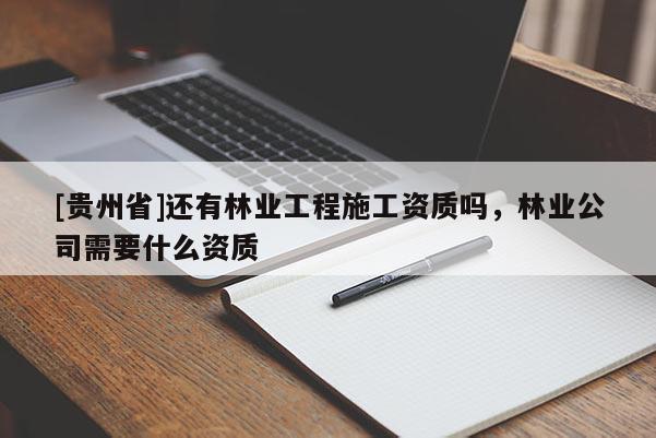 [貴州省]還有林業工程施工資質嗎，林業公司需要什么資質