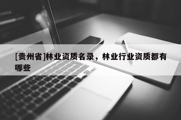 [貴州省]林業資質名錄，林業行業資質都有哪些