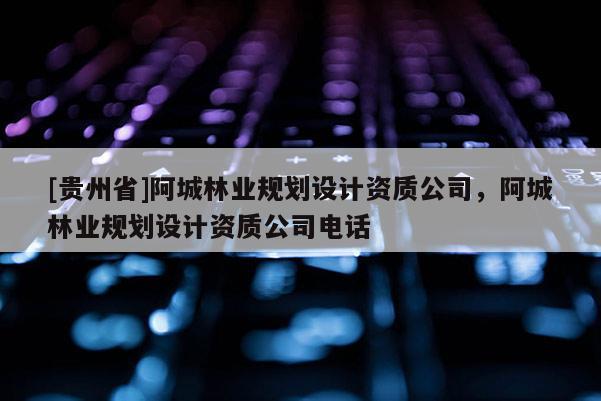 [貴州省]阿城林業(yè)規(guī)劃設(shè)計(jì)資質(zhì)公司，阿城林業(yè)規(guī)劃設(shè)計(jì)資質(zhì)公司電話