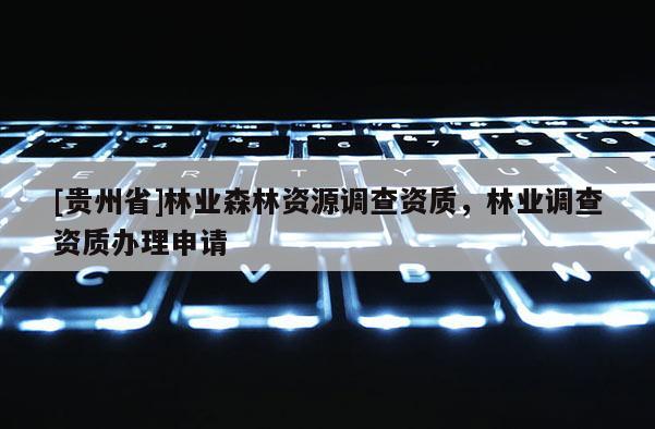 [貴州省]林業森林資源調查資質，林業調查資質辦理申請