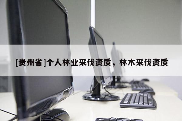 [貴州省]個人林業(yè)采伐資質，林木采伐資質
