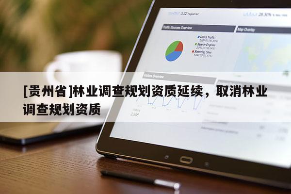 [貴州省]林業調查規劃資質延續，取消林業調查規劃資質