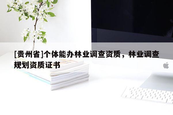 [貴州省]個體能辦林業調查資質，林業調查規劃資質證書