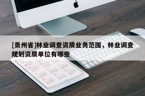 [貴州省]林業調查資質業務范圍，林業調查規劃資質單位有哪些