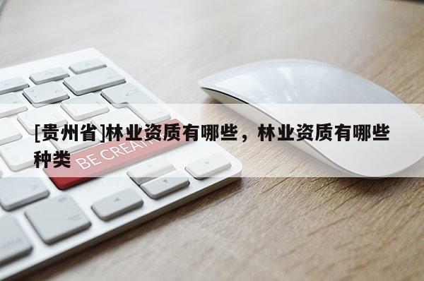 [貴州省]林業資質有哪些，林業資質有哪些種類