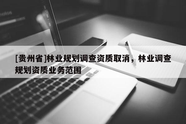 [貴州省]林業規劃調查資質取消，林業調查規劃資質業務范圍