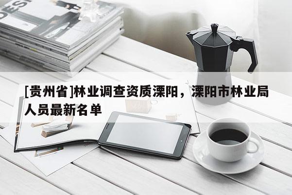 [貴州省]林業調查資質溧陽，溧陽市林業局人員最新名單