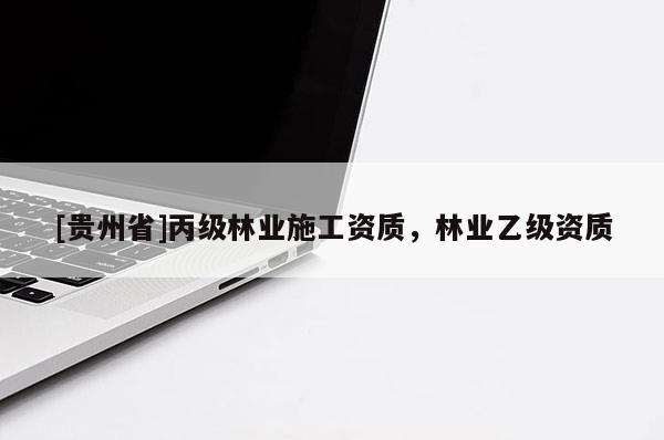 [貴州省]丙級林業施工資質，林業乙級資質