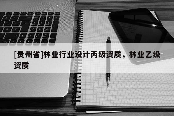 [貴州省]林業行業設計丙級資質，林業乙級資質