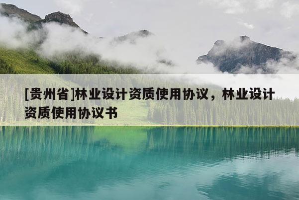 [貴州省]林業設計資質使用協議，林業設計資質使用協議書