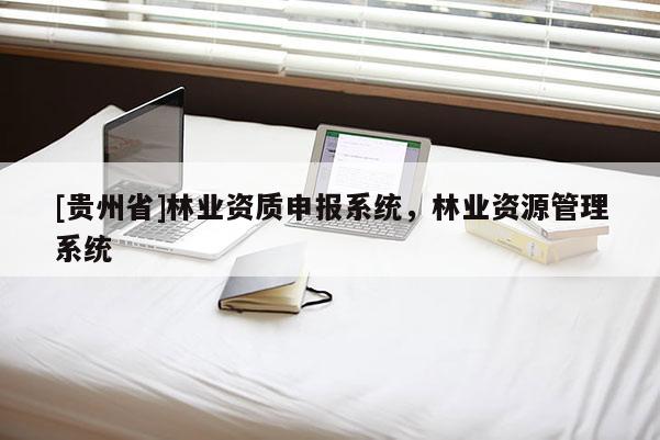 [貴州省]林業(yè)資質(zhì)申報(bào)系統(tǒng)，林業(yè)資源管理系統(tǒng)