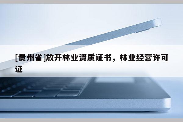 [貴州省]放開林業資質證書，林業經營許可證