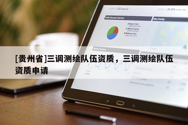 [貴州省]三調測繪隊伍資質，三調測繪隊伍資質申請