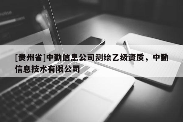 [貴州省]中勤信息公司測繪乙級資質(zhì)，中勤信息技術(shù)有限公司