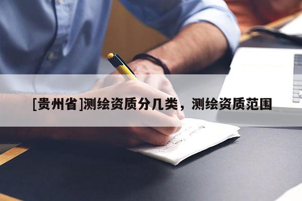 [貴州省]測繪資質分幾類，測繪資質范圍