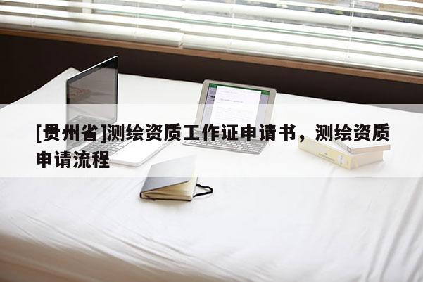 [貴州省]測繪資質工作證申請書，測繪資質申請流程
