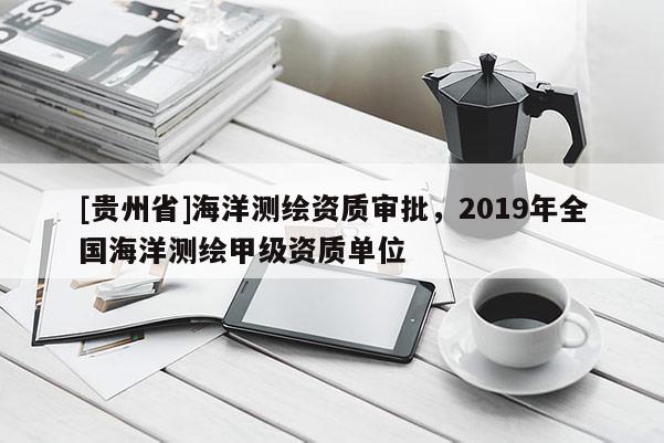 [貴州省]海洋測繪資質審批，2019年全國海洋測繪甲級資質單位