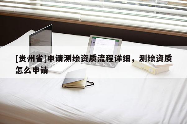 [貴州省]申請測繪資質流程詳細，測繪資質怎么申請