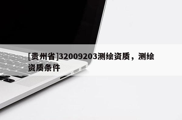 [貴州省]32009203測繪資質，測繪資質條件