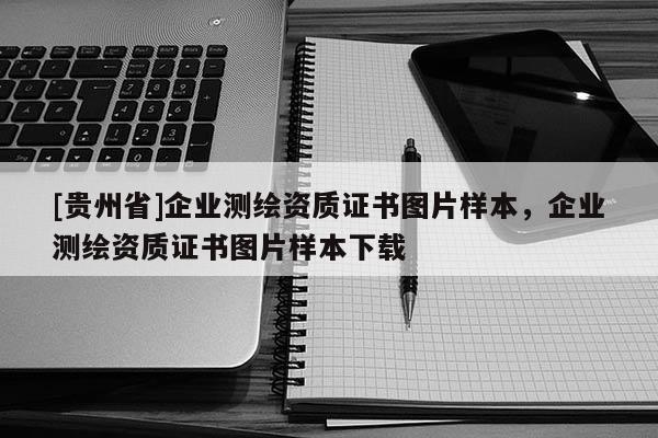 [貴州省]企業測繪資質證書圖片樣本，企業測繪資質證書圖片樣本下載
