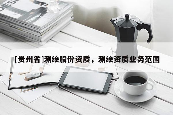 [貴州省]測繪股份資質，測繪資質業務范圍