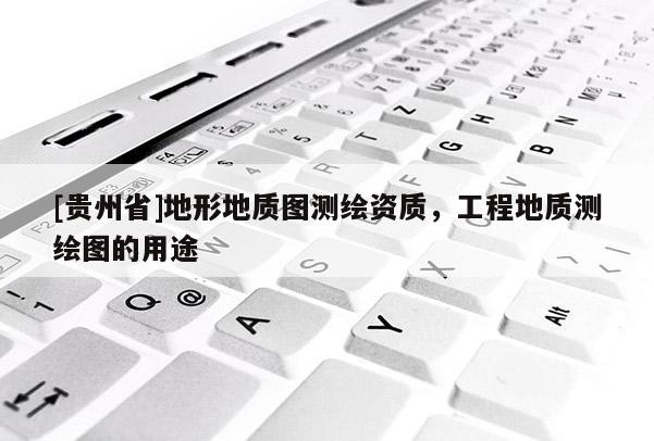 [貴州省]地形地質圖測繪資質，工程地質測繪圖的用途