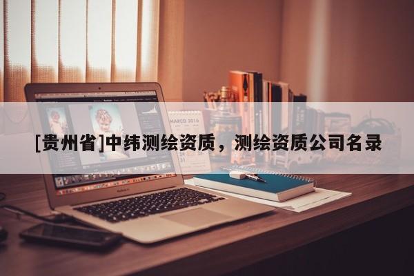 [貴州省]中緯測繪資質，測繪資質公司名錄