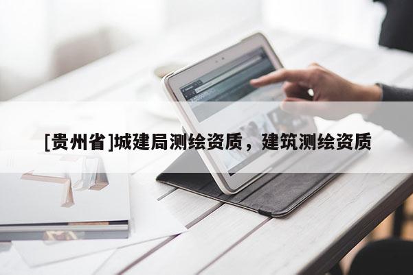 [貴州省]城建局測繪資質，建筑測繪資質