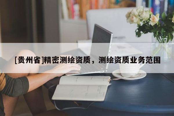 [貴州省]精密測繪資質，測繪資質業務范圍