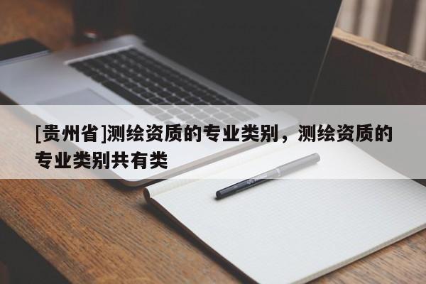 [貴州省]測繪資質的專業類別，測繪資質的專業類別共有類