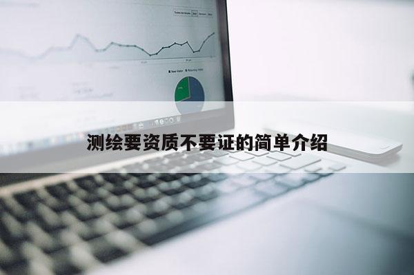 測繪要資質不要證的簡單介紹