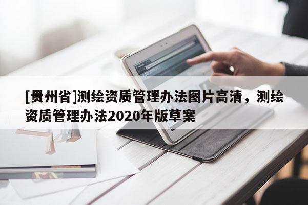 [貴州省]測繪資質管理辦法圖片高清，測繪資質管理辦法2020年版草案