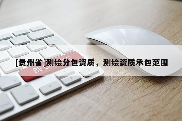 [貴州省]測繪分包資質，測繪資質承包范圍