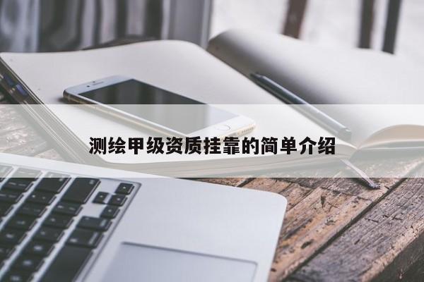 測繪甲級資質掛靠的簡單介紹