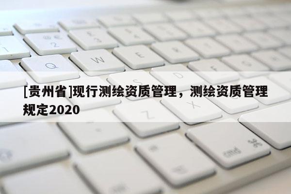 [貴州省]現行測繪資質管理，測繪資質管理規定2020
