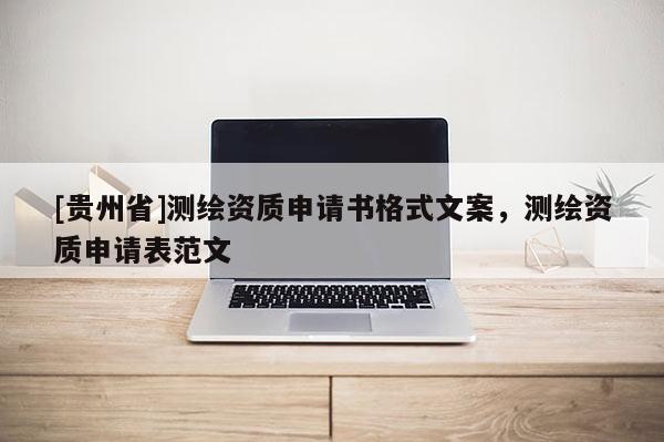 [貴州省]測繪資質申請書格式文案，測繪資質申請表范文