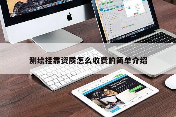 測繪掛靠資質怎么收費的簡單介紹