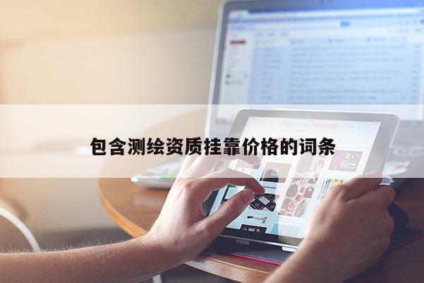 包含測繪資質掛靠價格的詞條