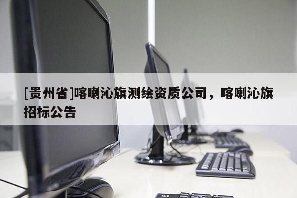 [貴州省]喀喇沁旗測繪資質公司，喀喇沁旗招標公告