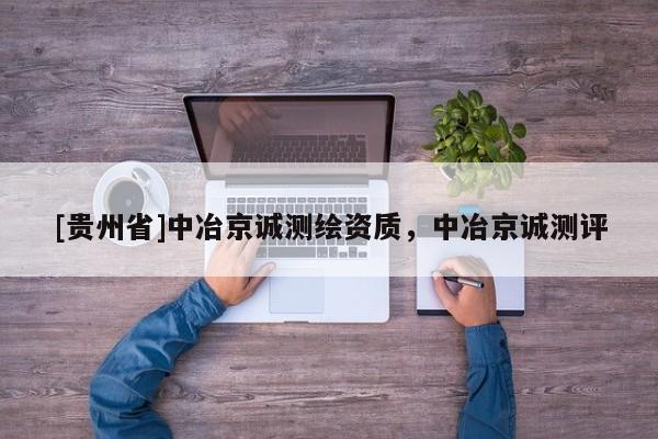 [貴州省]中冶京誠(chéng)測(cè)繪資質(zhì)，中冶京誠(chéng)測(cè)評(píng)